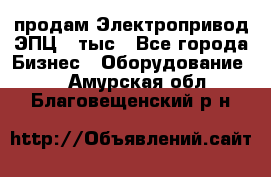 продам Электропривод ЭПЦ-10тыс - Все города Бизнес » Оборудование   . Амурская обл.,Благовещенский р-н